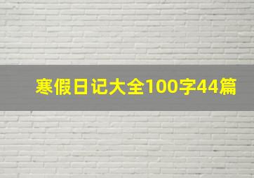 寒假日记大全100字44篇