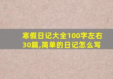 寒假日记大全100字左右30篇,简单的日记怎么写