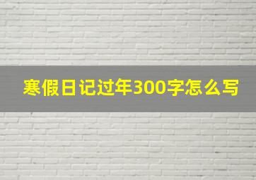 寒假日记过年300字怎么写