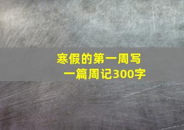 寒假的第一周写一篇周记300字