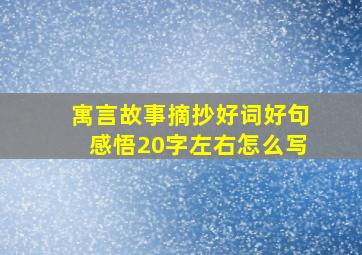 寓言故事摘抄好词好句感悟20字左右怎么写