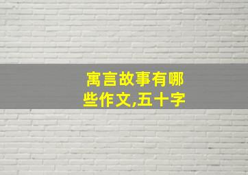 寓言故事有哪些作文,五十字