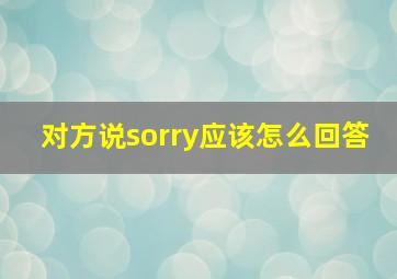 对方说sorry应该怎么回答