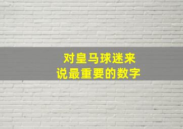 对皇马球迷来说最重要的数字