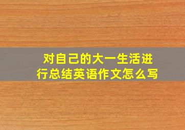 对自己的大一生活进行总结英语作文怎么写