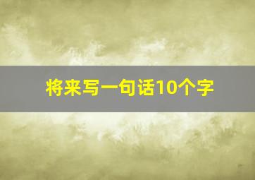 将来写一句话10个字