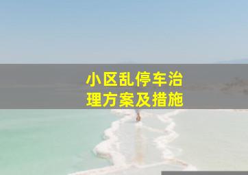 小区乱停车治理方案及措施