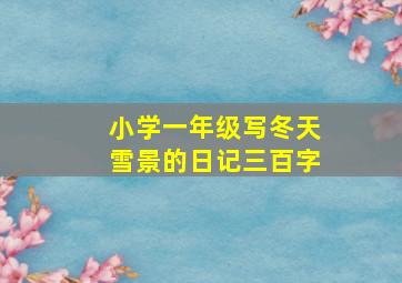 小学一年级写冬天雪景的日记三百字