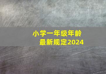 小学一年级年龄最新规定2024