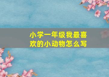 小学一年级我最喜欢的小动物怎么写