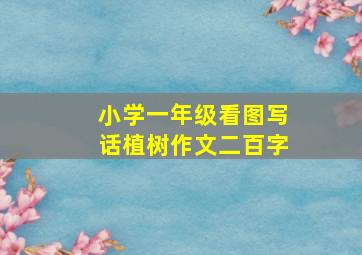 小学一年级看图写话植树作文二百字