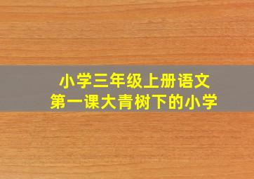 小学三年级上册语文第一课大青树下的小学