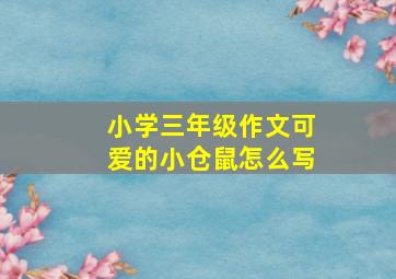 小学三年级作文可爱的小仓鼠怎么写