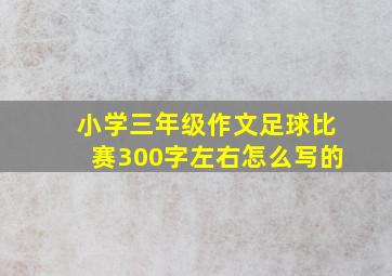 小学三年级作文足球比赛300字左右怎么写的