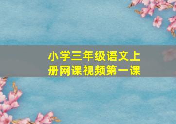 小学三年级语文上册网课视频第一课