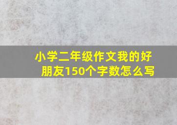 小学二年级作文我的好朋友150个字数怎么写