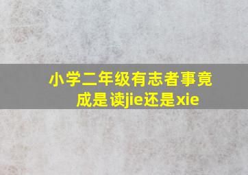 小学二年级有志者事竟成是读jie还是xie