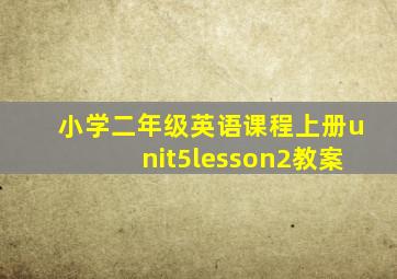 小学二年级英语课程上册unit5lesson2教案