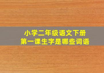 小学二年级语文下册第一课生字是哪些词语