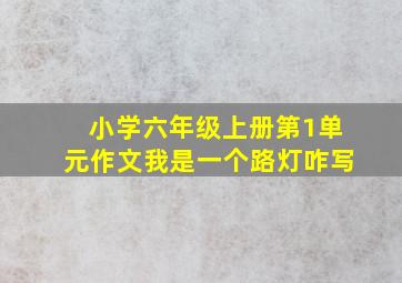 小学六年级上册第1单元作文我是一个路灯咋写