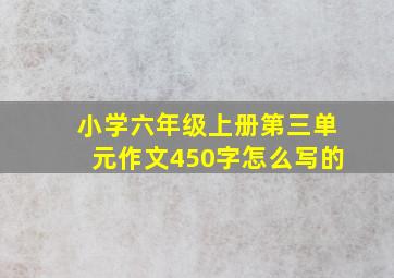 小学六年级上册第三单元作文450字怎么写的