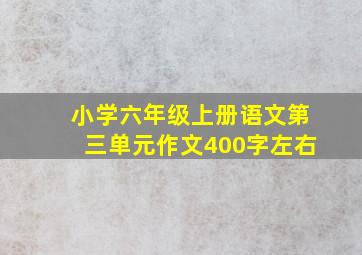 小学六年级上册语文第三单元作文400字左右