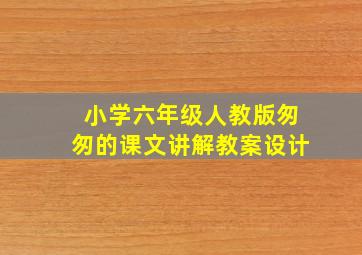 小学六年级人教版匆匆的课文讲解教案设计