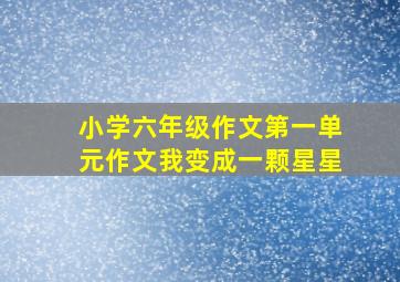 小学六年级作文第一单元作文我变成一颗星星