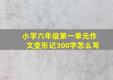 小学六年级第一单元作文变形记300字怎么写