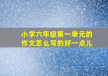 小学六年级第一单元的作文怎么写的好一点儿