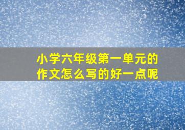 小学六年级第一单元的作文怎么写的好一点呢