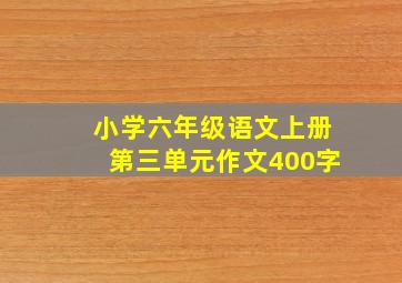 小学六年级语文上册第三单元作文400字