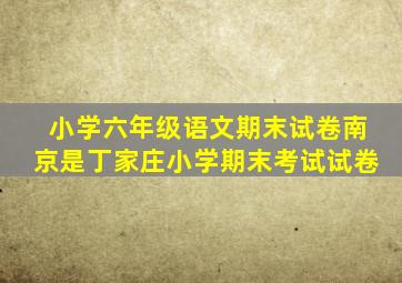 小学六年级语文期末试卷南京是丁家庄小学期末考试试卷