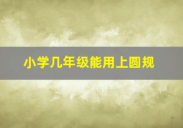 小学几年级能用上圆规