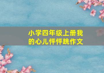 小学四年级上册我的心儿怦怦跳作文