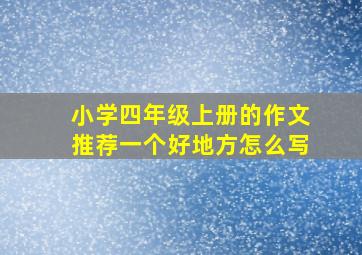 小学四年级上册的作文推荐一个好地方怎么写