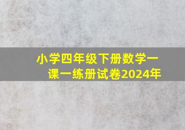 小学四年级下册数学一课一练册试卷2024年