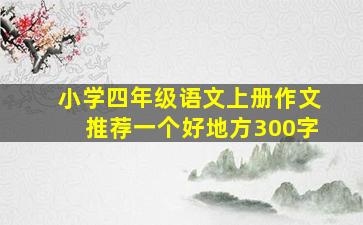 小学四年级语文上册作文推荐一个好地方300字