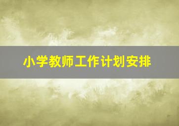 小学教师工作计划安排