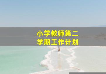 小学教师第二学期工作计划