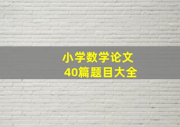 小学数学论文40篇题目大全