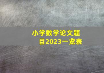 小学数学论文题目2023一览表