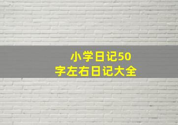 小学日记50字左右日记大全