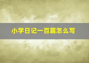 小学日记一百篇怎么写