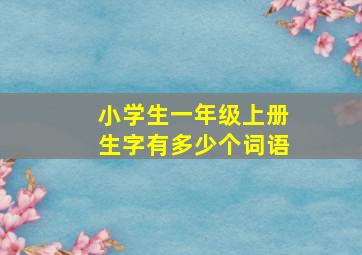 小学生一年级上册生字有多少个词语