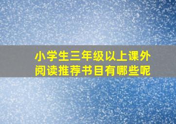 小学生三年级以上课外阅读推荐书目有哪些呢