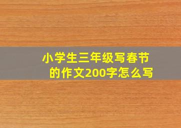 小学生三年级写春节的作文200字怎么写