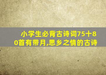 小学生必背古诗词75十80首有带月,思乡之情的古诗