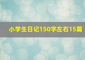 小学生日记150字左右15篇