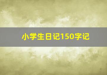 小学生日记150字记